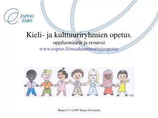 Kieli- ja kulttuuriryhmien opetus , oppilasmäärät ja resurssi www.espoo.fi/maahanmuuttajaopetus