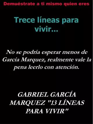 Demuéstrate a ti mismo quien eres Trece líneas para vivir... No se podría esperar menos de García Marquez, realmente val