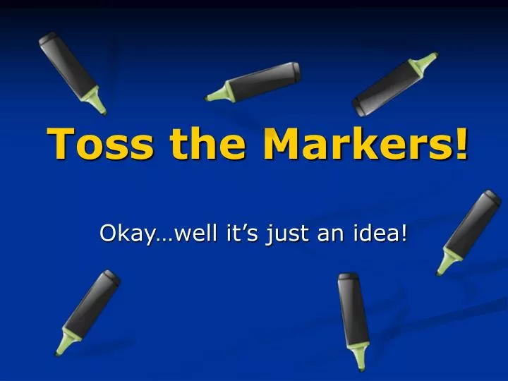 toss the markers