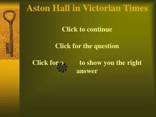 Aston Hall in Victorian Times Click to continue Click for the question Click for a to show you the right answer