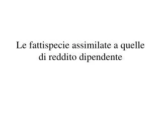 Le fattispecie assimilate a quelle di reddito dipendente