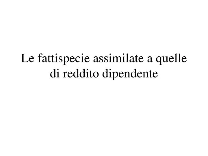 le fattispecie assimilate a quelle di reddito dipendente