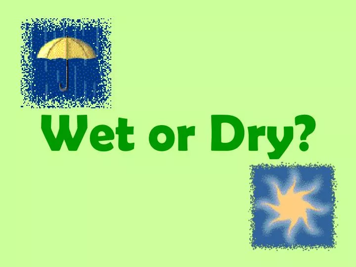 wet or dry
