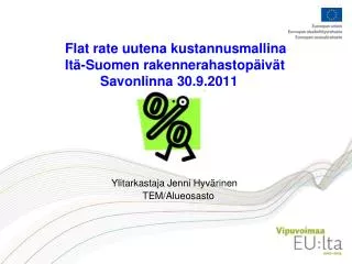 Flat rate uutena kustannusmallina 	Itä-Suomen rakennerahastopäivät 		Savonlinna 30.9.2011