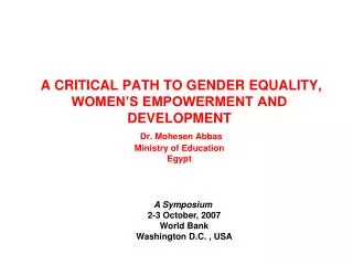 A CRITICAL PATH TO GENDER EQUALITY, WOMEN’S EMPOWERMENT AND DEVELOPMENT Dr. Mohesen Abbas Ministry of Education Egypt