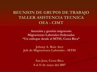 Johnny A. Ruiz Arce Jefe de Migraciones Laborales - MTSS San José, Costa Rica 8 al 11 de mayo del 2007