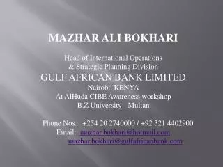 MAZHAR ALI BOKHARI Head of International Operations &amp; Strategic Planning Division GULF AFRICAN BANK LIMITED Nairobi