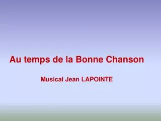 Au temps de la Bonne Chanson Musical Jean LAPOINTE
