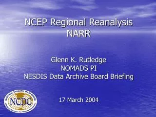 NCEP Regional Reanalysis NARR Glenn K. Rutledge NOMADS PI NESDIS Data Archive Board Briefing 17 March 2004