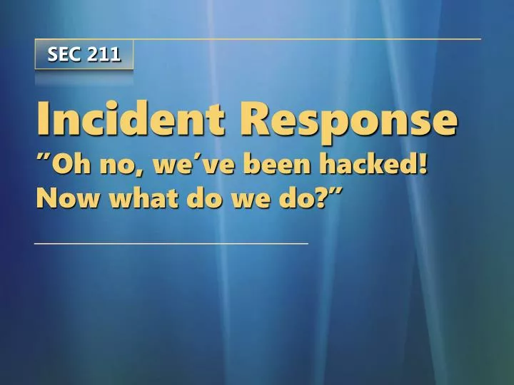 incident response oh no we ve been hacked now what do we do