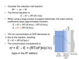 Consider the reduction half reaction: M z+ + ze ? M The Nernst equation is 			E = E ? + (RT/zF) ln(a
