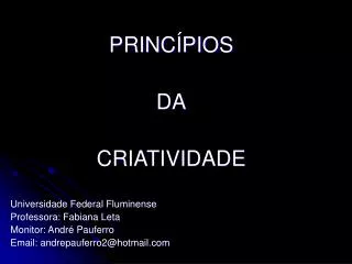 PRINCÍPIOS DA CRIATIVIDADE Universidade Federal Fluminense Professora: Fabiana Leta Monitor: André Pauferro Email: and