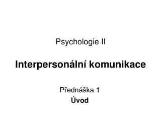 Psychologie II Interpersonální komunikace