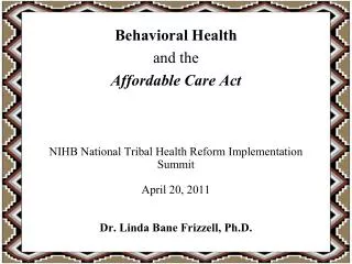 NIHB National Tribal Health Reform Implementation Summit April 20, 2011 Dr. Linda Bane Frizzell, Ph.D.
