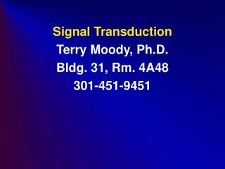 Signal Transduction Terry Moody, Ph.D. Bldg. 31, Rm. 4A48 301-451-9451