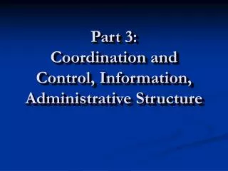 Part 3: Coordination and Control, Information, Administrative Structure