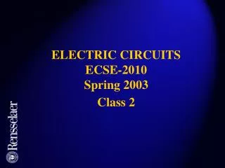 ELECTRIC CIRCUITS ECSE-2010 Spring 2003 Class 2