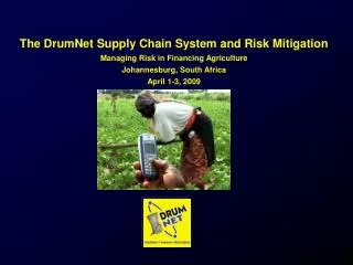 The DrumNet Supply Chain System and Risk Mitigation Managing Risk in Financing Agriculture Johannesburg, South Africa