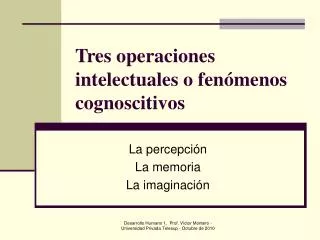 tres operaciones intelectuales o fen menos cognoscitivos
