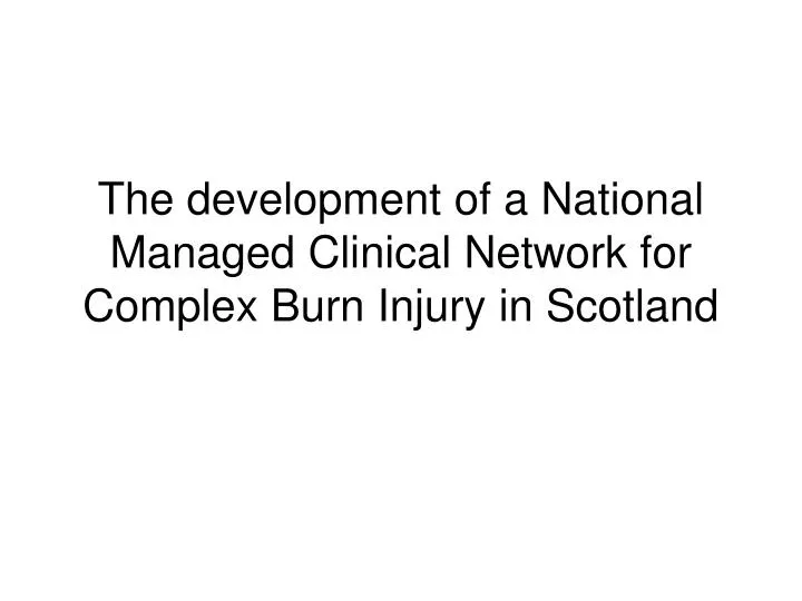 the development of a national managed clinical network for complex burn injury in scotland