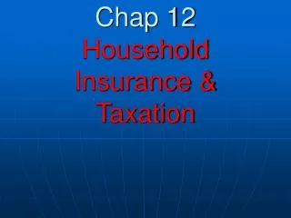 Chap 12 Household Insurance &amp; Taxation