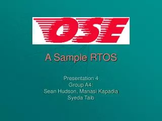 A Sample RTOS Presentation 4 Group A4: Sean Hudson, Manasi Kapadia Syeda Taib