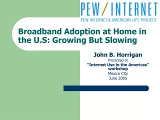 Broadband Adoption at Home in the U.S: Growing But Slowing