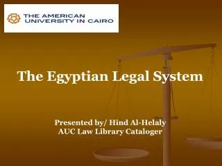 The Egyptian Legal System Presented by/ Hind Al-Helaly AUC Law Library Cataloger