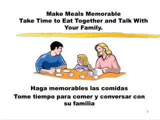Make Meals Memorable Take Time to Eat Together and Talk With Your Family.