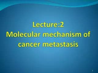 Lecture:2 Molecular mechanism of cancer metastasis