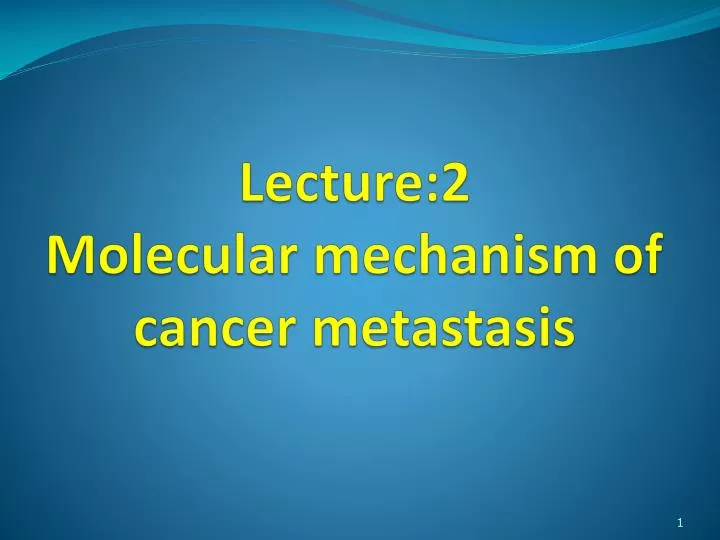 lecture 2 molecular mechanism of cancer metastasis