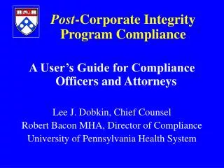 Post -Corporate Integrity 	Program Compliance A User’s Guide for Compliance Officers and Attorneys Lee J. Dobkin, Chief