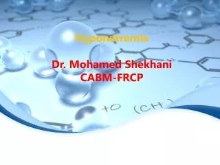 Hyponatremia Dr. Mohamed Shekhani CABM-FRCP