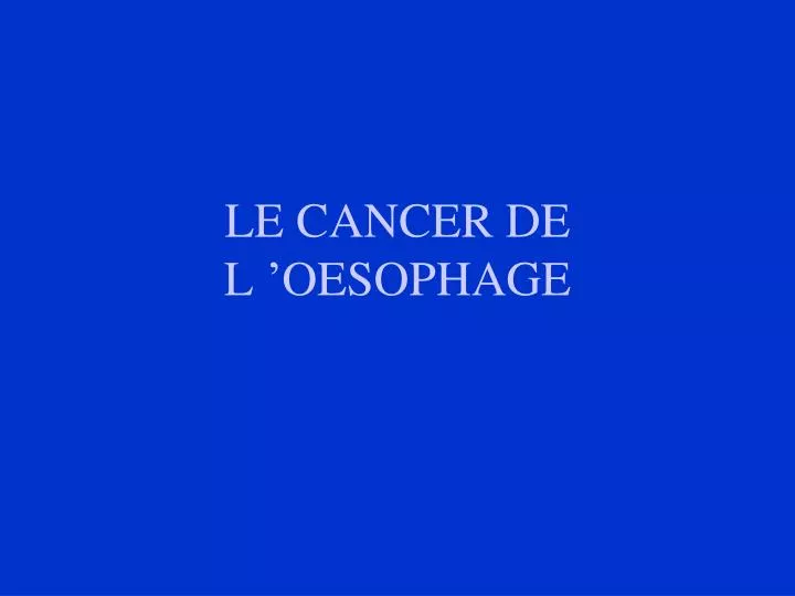 LE CANCER DE L ’OESOPHAGE