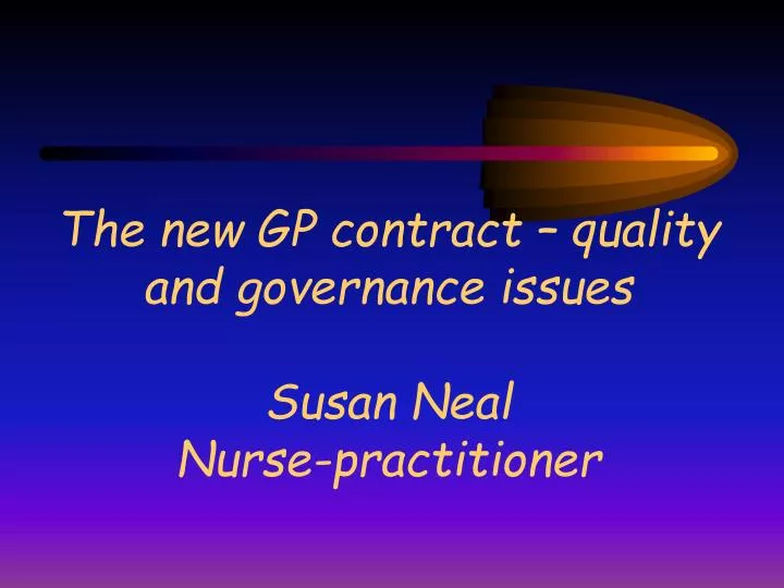 the new gp contract quality and governance issues susan neal nurse practitioner