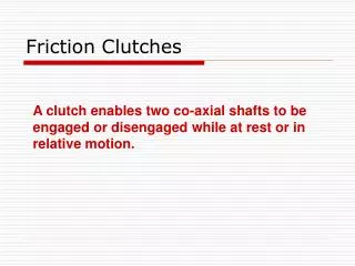 A clutch enables two co-axial shafts to be engaged or disengaged while at rest or in relative motion.