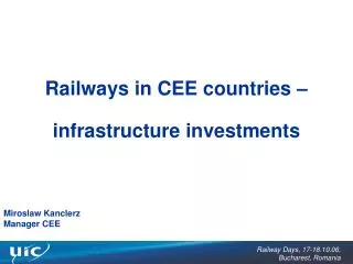 Railways in CEE countries – infrastructure investments Miroslaw Kanclerz Manager CEE