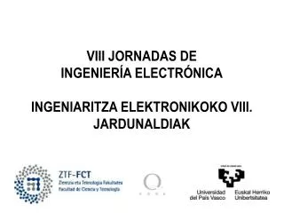VIII JORNADAS DE INGENIERÍA ELECTRÓNICA INGENIARITZA ELEKTRONIKOKO VIII. JARDUNALDIAK