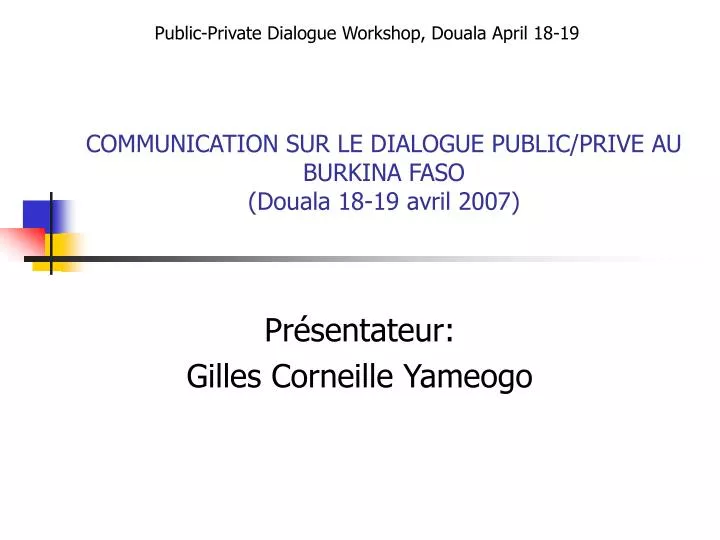 communication sur le dialogue public prive au burkina faso douala 18 19 avril 2007