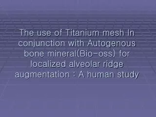 The use of Titanium mesh In conjunction with Autogenous bone mineral(Bio-oss) for localized alveolar ridge augmentation