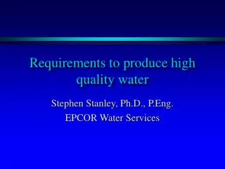 Requirements to produce high quality water