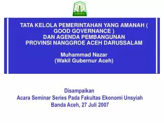 TATA KELOLA PEMERINTAHAN YANG AMANAH ( GOOD GOVERNANCE ) DAN AGENDA PEMBANGUNAN PROVINSI NANGGROE ACEH DARUSSALAM Muha