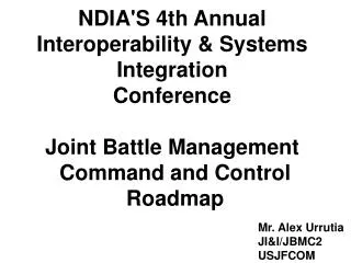 NDIA'S 4th Annual Interoperability &amp; Systems Integration Conference Joint Battle Management Command and Control Ro