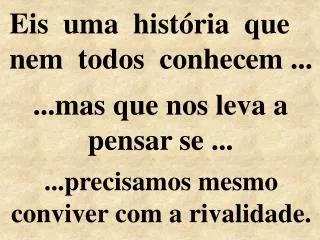 Eis uma história que nem todos conhecem ...