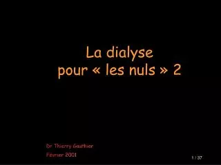 La dialyse pour « les nuls » 2 Dr Thierry Gauthier Février 2001