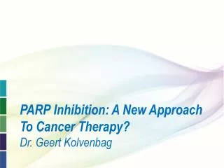 PARP Inhibition: A New Approach To Cancer Therapy? Dr. Geert Kolvenbag