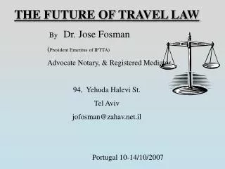 THE FUTURE OF TRAVEL LAW By Dr. Jose Fosman 		( President Emeritus of IFTTA) 		Advocate Nota