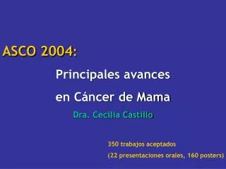 ASCO 2004 : Principales avances en Cáncer de Mama Dra. Cecilia Castillo