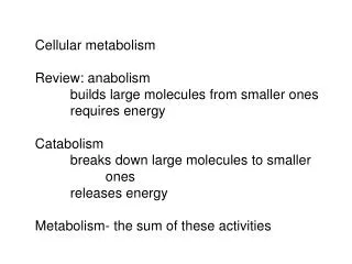 Cellular metabolism Review: anabolism 	builds large molecules from smaller ones 	requires energy Catabolism 	breaks down