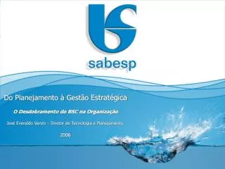 Do Planejamento à Gestão Estratégica O Desdobramento do BSC na Organização José Everaldo Vanzo – Diretor de Tecnologia